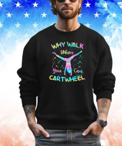 Why Walk When You Can Cartwheel Gymnast Gymnastic Tumbling Shirt