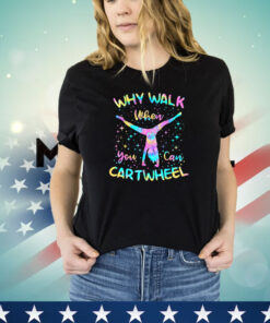 Why Walk When You Can Cartwheel Gymnast Gymnastic Tumbling Shirt