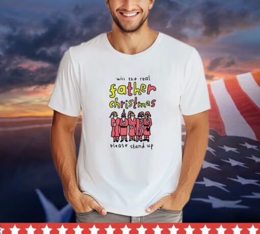 Will the real father Christmas please stand up shirt