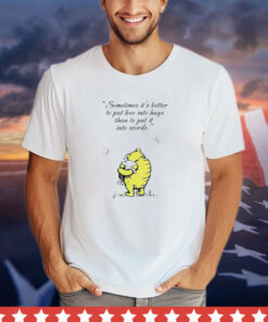 Winnie-The-Pooh and Piglet sometimes it’s better to put love into hugs than to put it into words shirt