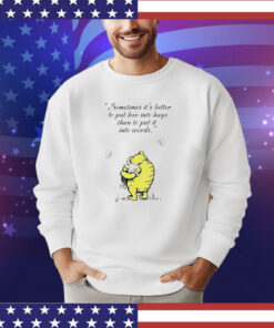 Winnie-The-Pooh and Piglet sometimes it’s better to put love into hugs than to put it into words shirt