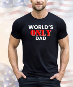World’s only dad shirt