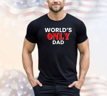 World’s only dad shirt