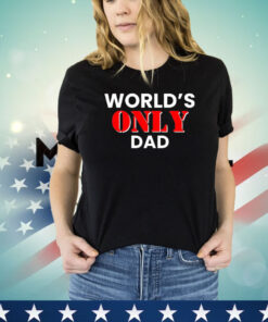 World’s only dad shirt