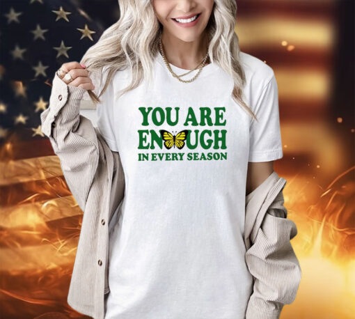 You are enough butterfly in every season T-shirt