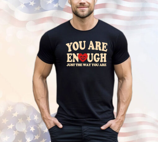 You are enough just the way you are shirt