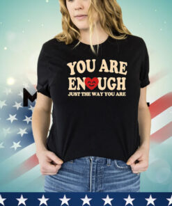 You are enough just the way you are shirt