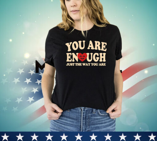 You are enough just the way you are shirt