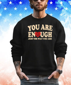 You are enough just the way you are shirt