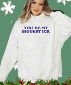 You’re my biggest ick shirt
