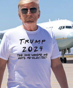 Trump 2024 The One Where He Gets Re-Elected Shirts