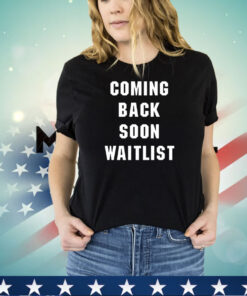 Coming back soon waitlist shirt