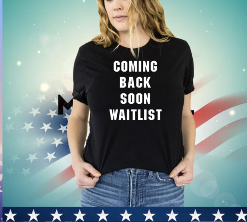 Coming back soon waitlist shirt