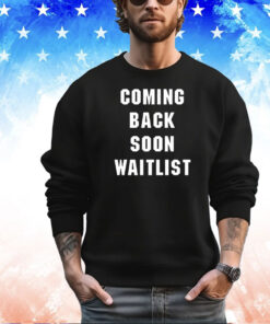 Coming back soon waitlist shirt