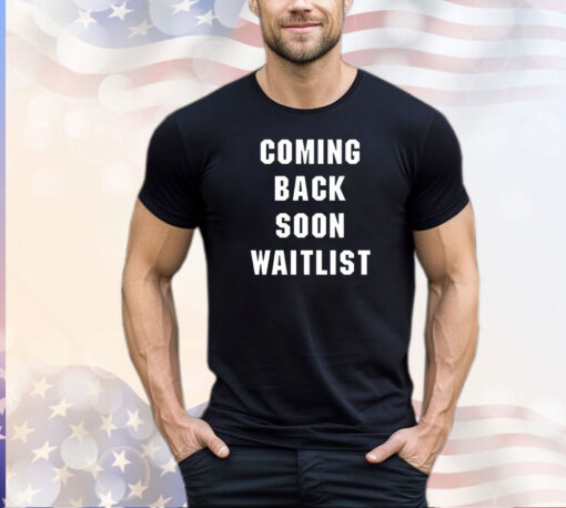 Coming back soon waitlist shirt