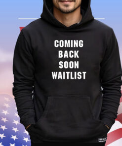 Coming back soon waitlist shirt