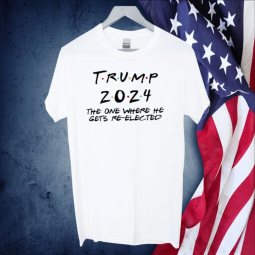 Trump 2024 The One Where He Gets Re-Elected Shirts