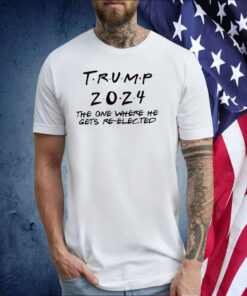 Trump 2024 The One Where He Gets Re-Elected Shirts