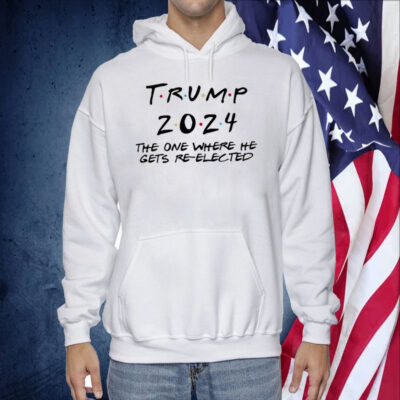 Trump 2024 The One Where He Gets Re-Elected Shirts