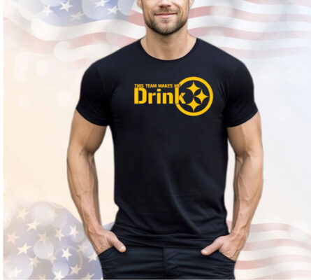 Pittsburgh Steelers this team makes me drink shirt