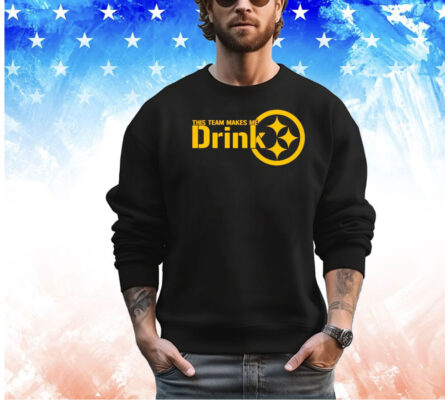 Pittsburgh Steelers this team makes me drink shirt