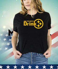 Pittsburgh Steelers this team makes me drink shirt