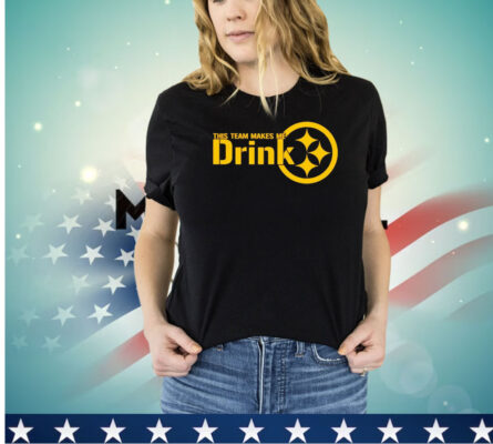 Pittsburgh Steelers this team makes me drink shirt