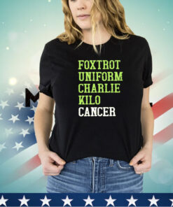 Foxtrot uniform charlie kilo cancer shirt