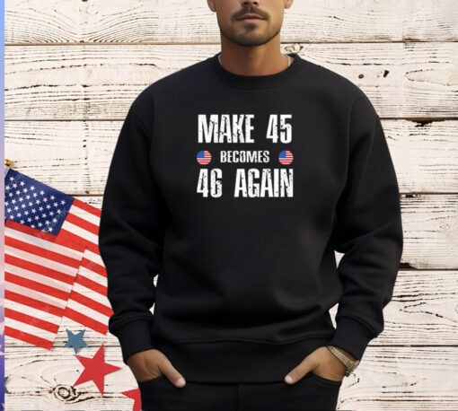 Make 45 Becomes 46 Again T-Shirt