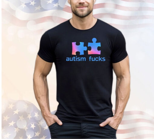 Autism fucks shirt