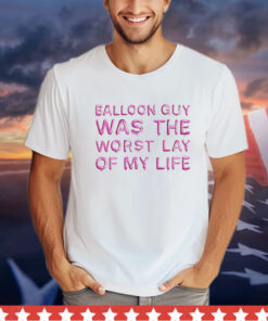 Balloon guy was the worst lay of my life shirt