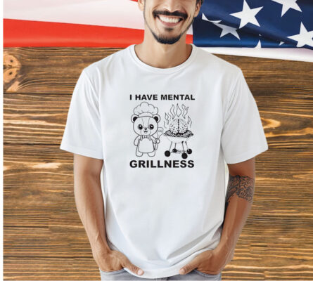 Bear I have mental grillness shirt