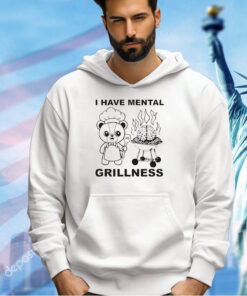 Bear I have mental grillness shirt