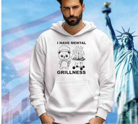 Bear I have mental grillness shirt