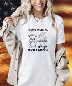 Bear I have mental grillness shirt