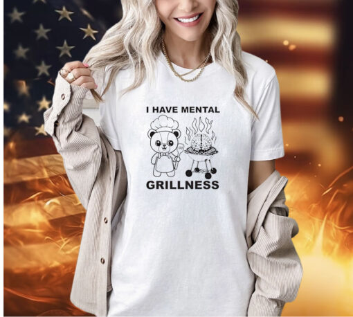 Bear I have mental grillness shirt