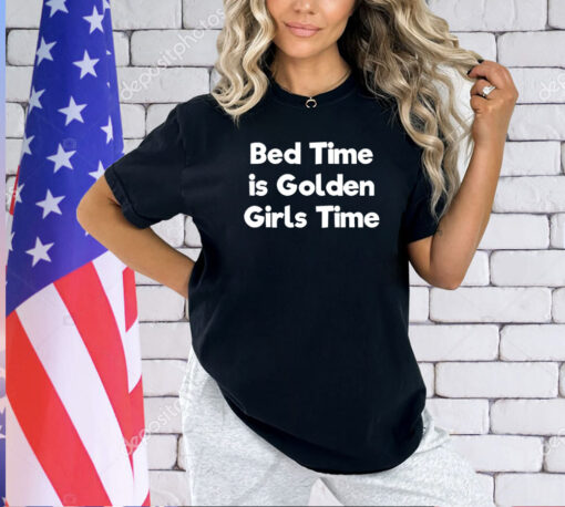 Bed time is golden girls time T-shirt