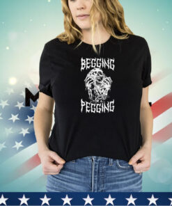 Begging for a pegging 2024 shirt