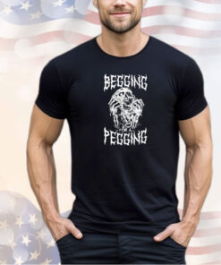 Begging for a pegging 2024 shirt