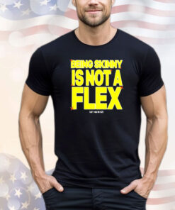 Being Skinny Is Not A Flex Sexy Has No Size shirt