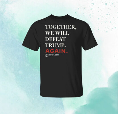 Biden – Together, We Will Defeat Trump Again Unisex T-Shirt 