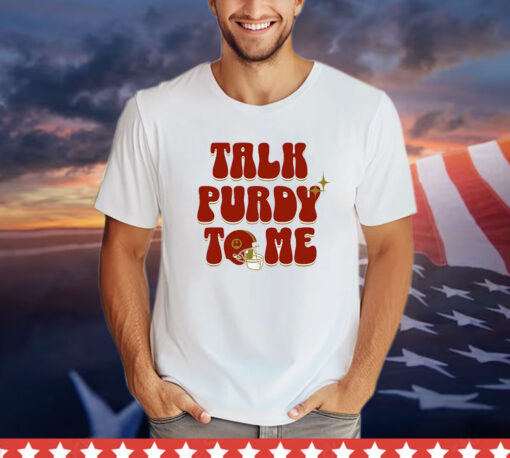 Brock Purdy Talk Purdy To Me shirt