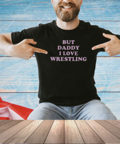 But Daddy I Love Indie Wrestling T-Shirt