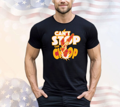 Can’t Stop The Chop Shirt