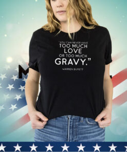 Charlie Munger Fans You Can Never Have Too Much Love Or Too Much Gravy Shirt