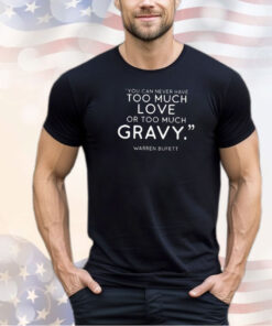 Charlie Munger Fans You Can Never Have Too Much Love Or Too Much Gravy Shirt