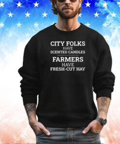 City folks have scented candles farmers have fresh cut hay shirt