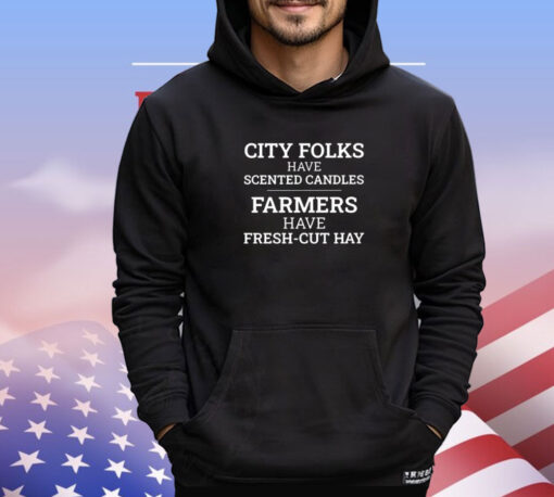 City folks have scented candles farmers have fresh cut hay shirt