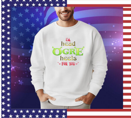 I’m head ogre heels for you Valentine shirt