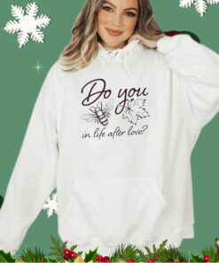 Do you bee leaf in life after love shirt